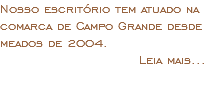 Nosso escritório tem atuado na comarca de Campo Grande desde meados de 2004. Leia mais... 